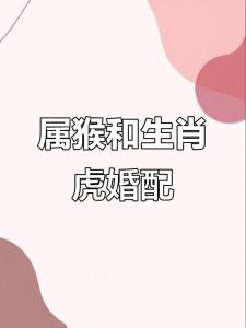 2018年女虎男猴結婚好嗎，女虎男猴愛情運勢怎么樣？