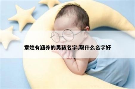 章姓有涵養(yǎng)的男孩名字,取什么名字好