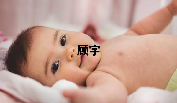 顧字取名的寓意 顧字取名的寓意女孩