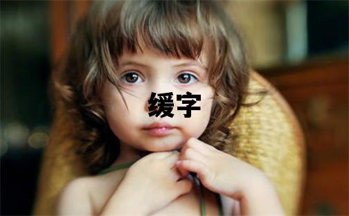 緩字五行屬什么 緩字取名寓意女孩
