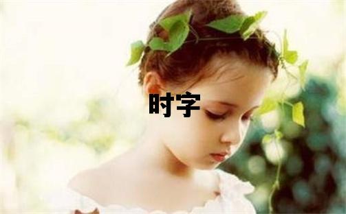 時字五行屬什么 時字取名寓意男孩