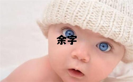 余字取名的寓意 余字取名的寓意男孩