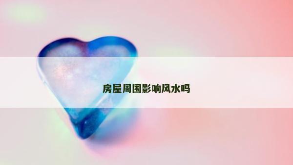 房屋周圍影響風水嗎