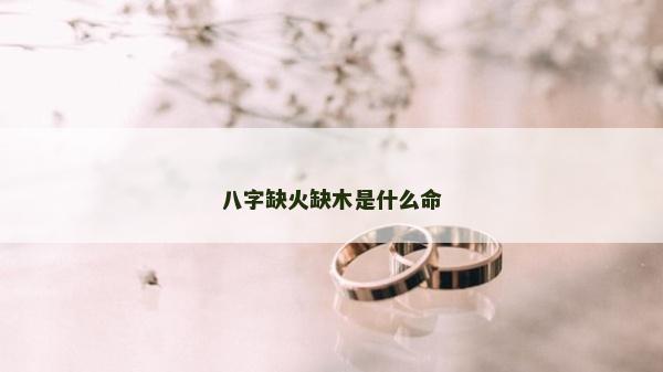 八字缺火缺木是什么命