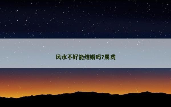 風水不好能結婚嗎?屬虎