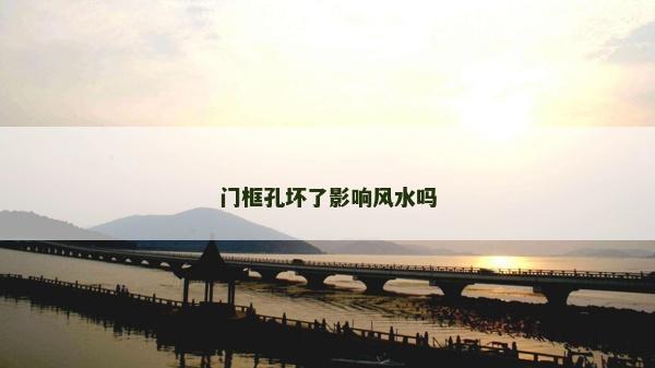 門框孔壞了影響風水嗎