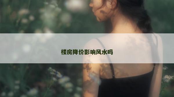 樓房降價影響風水嗎