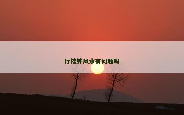 廳掛鐘風水有問題嗎