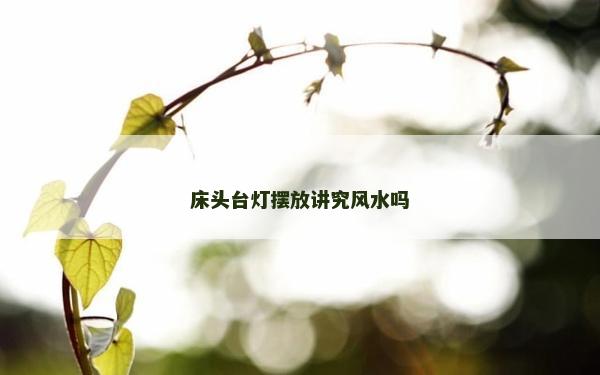 床頭臺燈擺放講究風水嗎