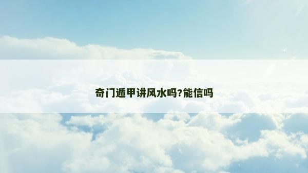 奇門遁甲講風水嗎?能信嗎