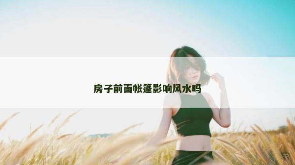 房子前面帳篷影響風水嗎