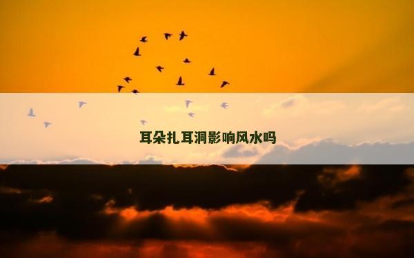 耳朵扎耳洞影響風(fēng)水嗎