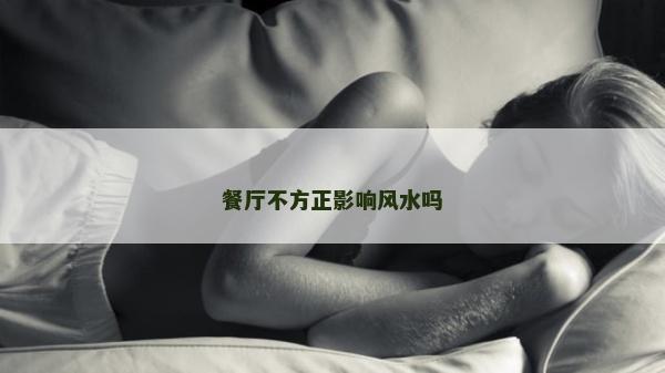 餐廳不方正影響風水嗎 餐廳不方正影響風水嗎