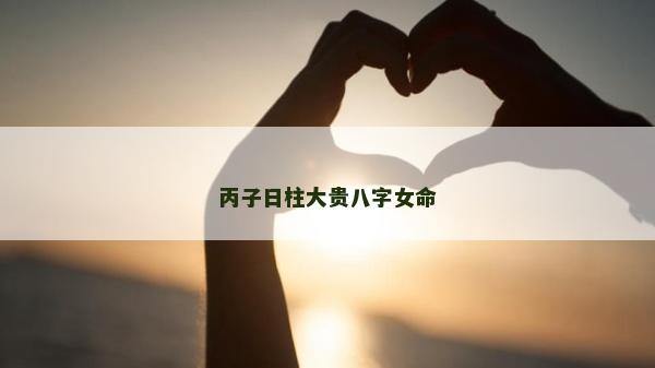 丙子日柱大貴八字女命
