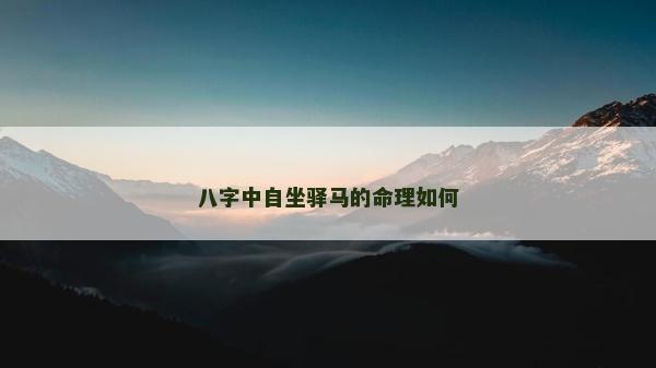 八字中自坐驛馬的命理如何
