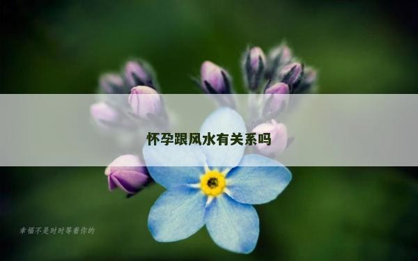 懷孕跟風水有關系嗎