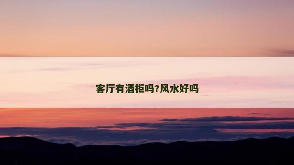 客廳有酒柜嗎?風水好嗎