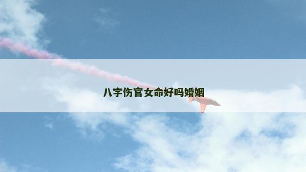 八字傷官女命好嗎婚姻