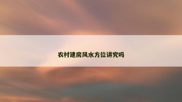 農村建房風水方位講究嗎