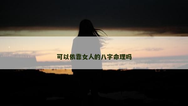 可以依靠女人的八字命理嗎