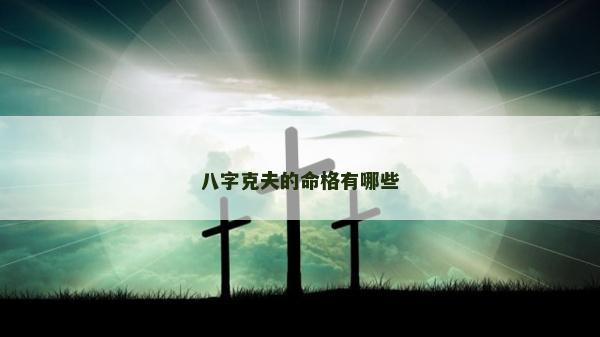 八字克夫的命格有哪些 八字克夫的命格有哪些