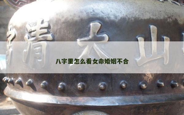 八字里怎么看女命婚姻不合