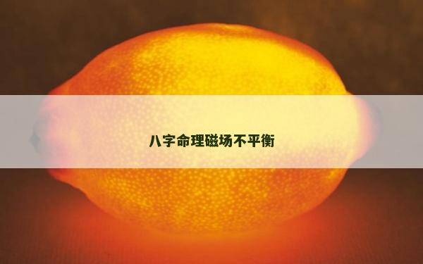 八字命理磁場(chǎng)不平衡