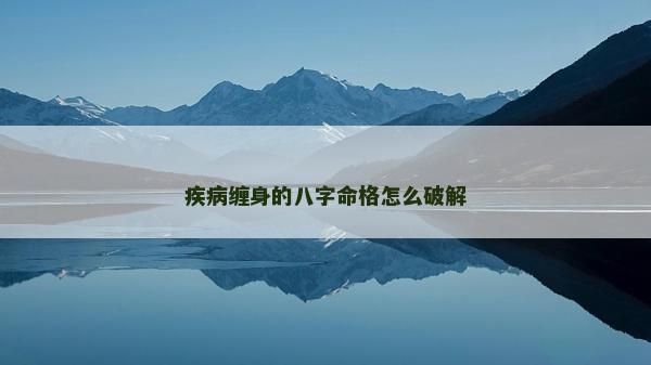 疾病纏身的八字命格怎么破解