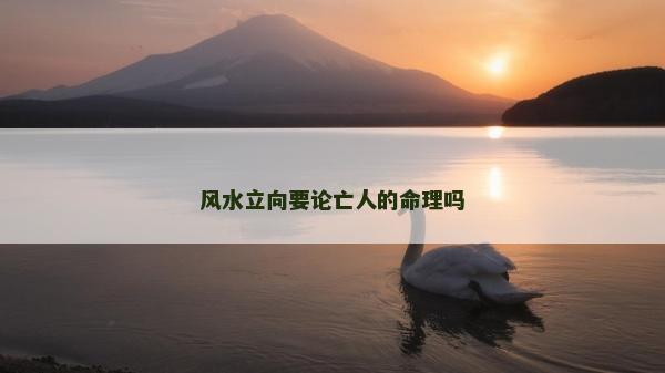 風水立向要論亡人的命理嗎