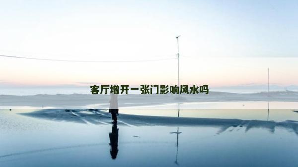 客廳增開一張門影響風水嗎