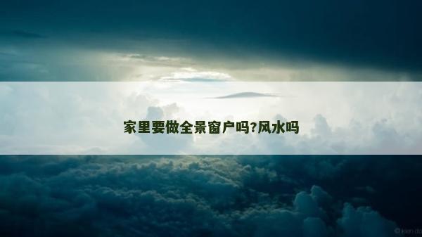 家里要做全景窗戶嗎?風水嗎