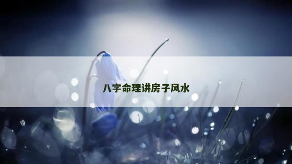 八字命理講房子風水