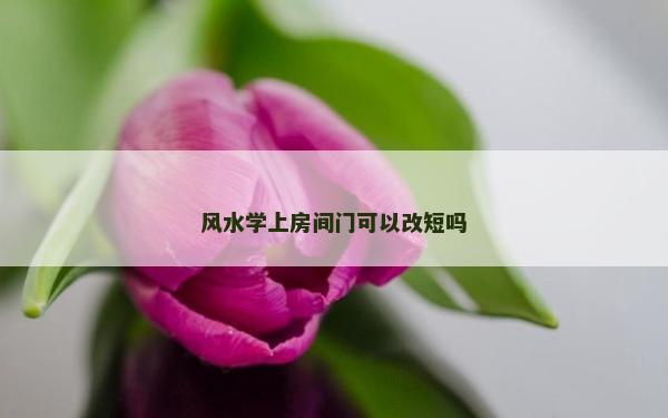 風水學上房間門可以改短嗎