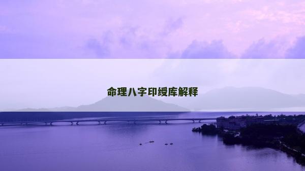 命理八字印綬庫(kù)解釋