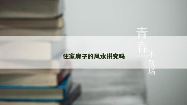 住家房子的風水講究嗎