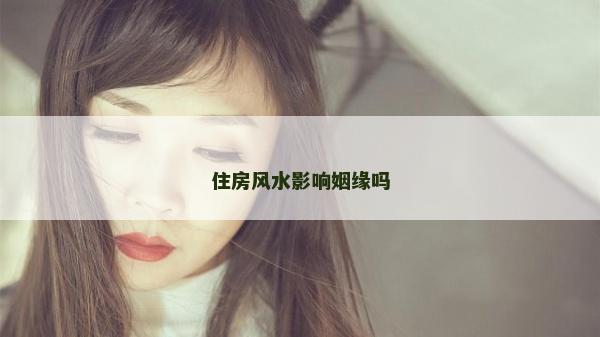 住房風水影響姻緣嗎