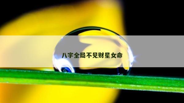 八字全局不見財星女命