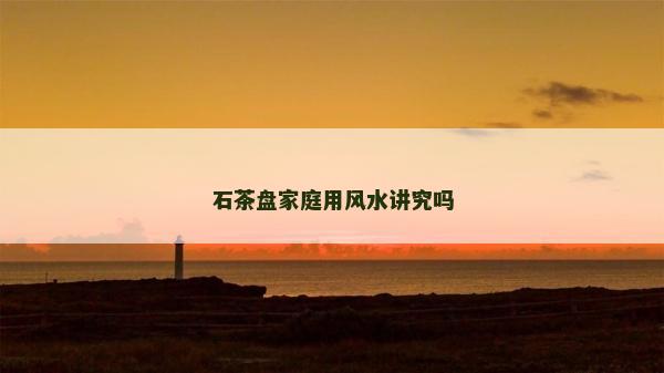 石茶盤(pán)家庭用風(fēng)水講究嗎