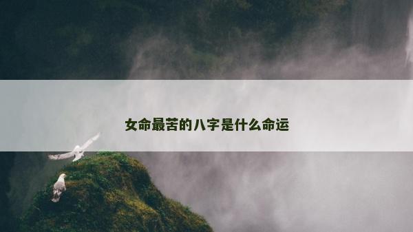 女命最苦的八字是什么命運(yùn)