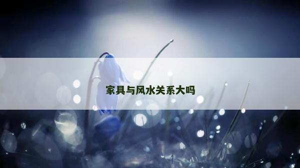 家具與風水關系大嗎