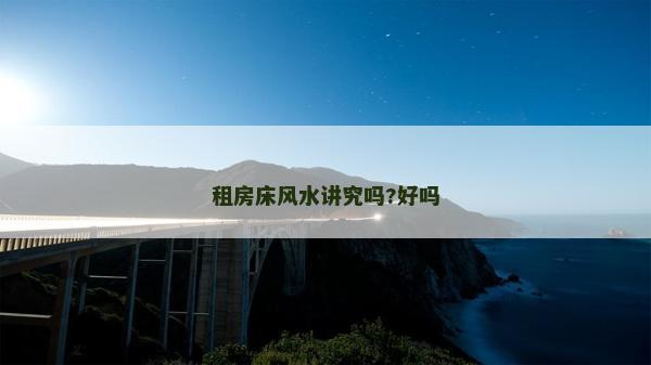 租房床風水講究嗎?好嗎