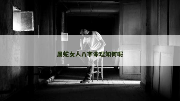 屬蛇女人八字命理如何呢