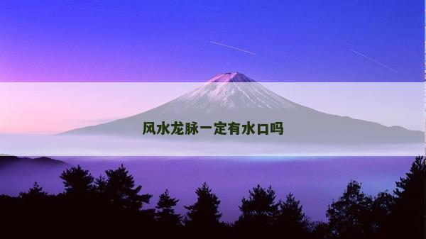 風水龍脈一定有水口嗎