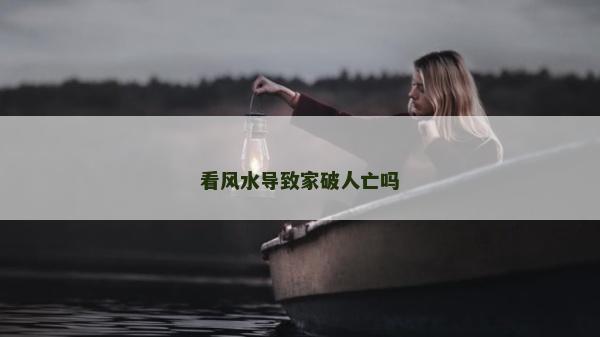看風(fēng)水導(dǎo)致家破人亡嗎