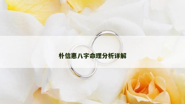 樸信惠八字命理分析詳解