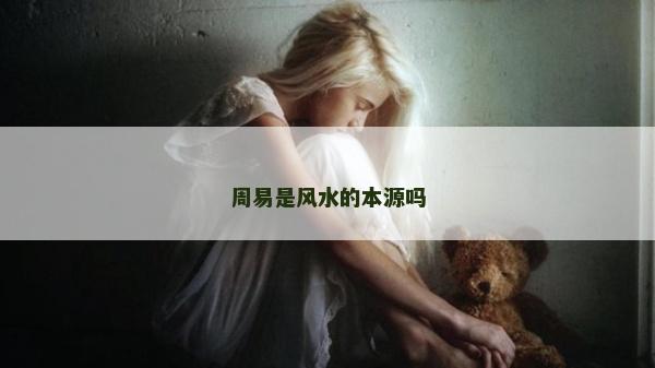 周易是風(fēng)水的本源嗎