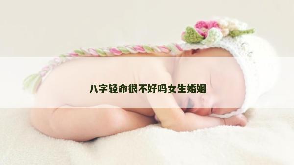 八字輕命很不好嗎女生婚姻