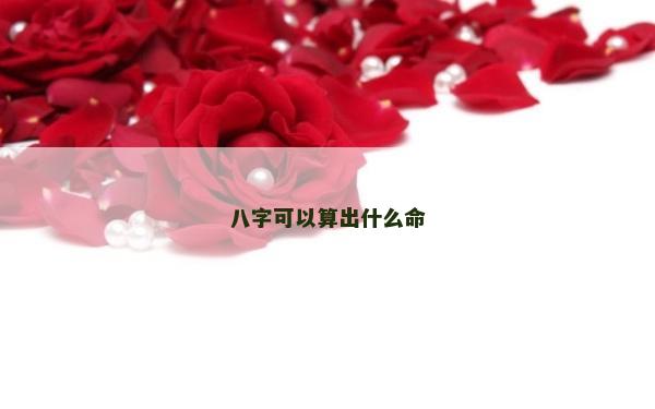 八字可以算出什么命