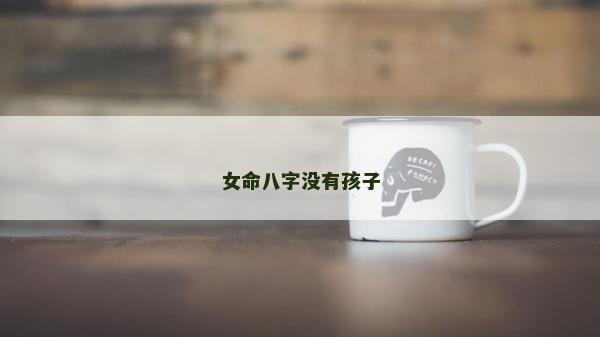 女命八字沒有孩子