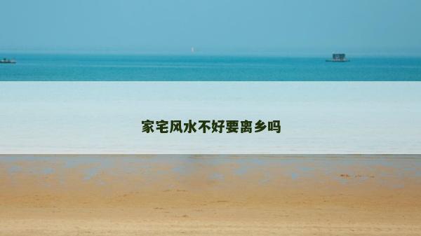 家宅風水不好要離鄉嗎